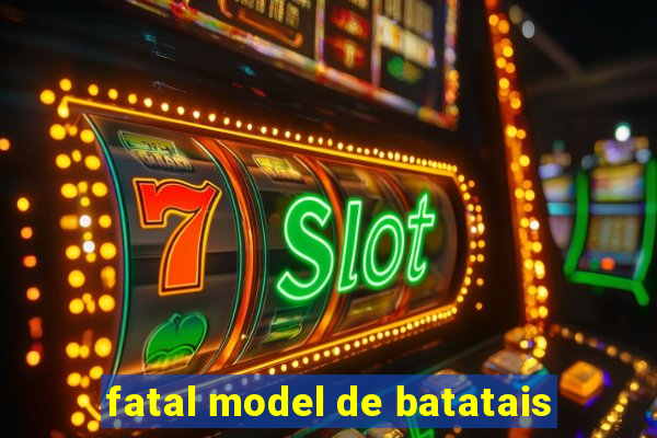 fatal model de batatais